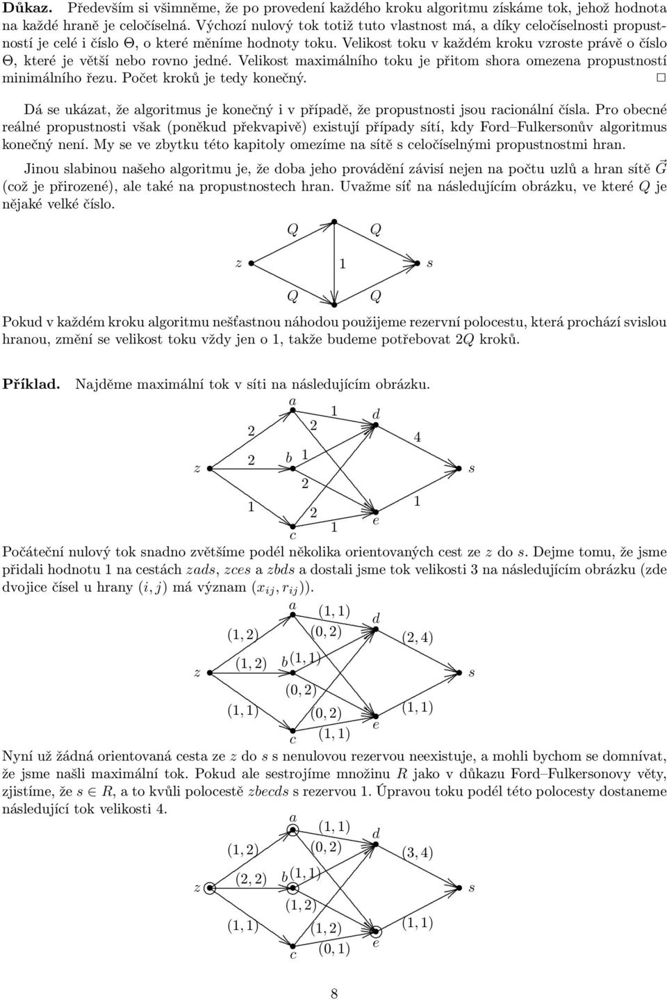 propustností minimálního řezu Počet kroků je tedy konečný Dá se ukázat, že algoritmus je konečný i v případě, že propustnosti jsou racionální čísla Pro obecné reálné propustnosti však (poněkud