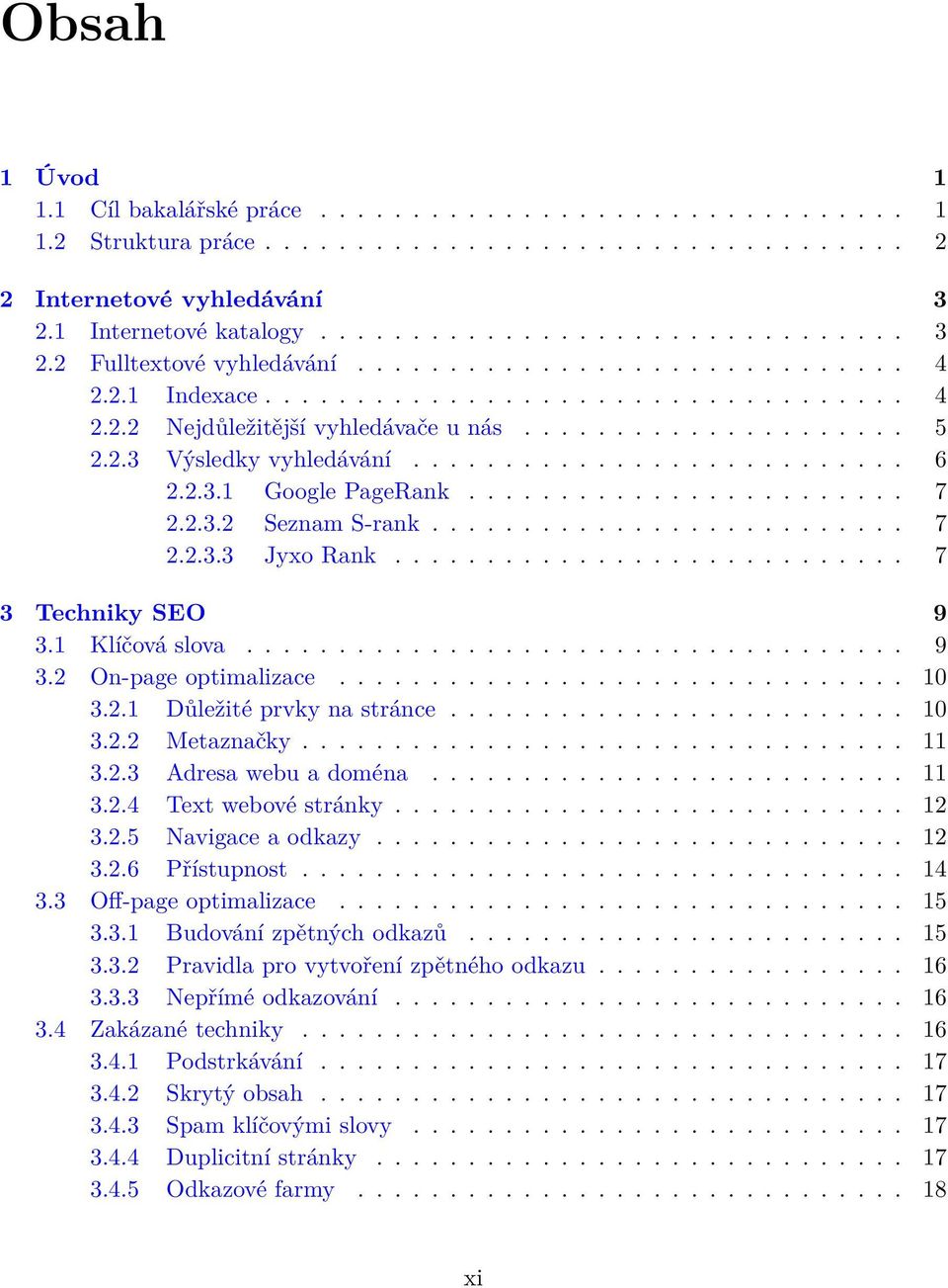 2.3.1 Google PageRank........................ 7 2.2.3.2 Seznam S-rank.......................... 7 2.2.3.3 Jyxo Rank............................ 7 3 Techniky SEO 9 3.1 Klíčová slova.................................... 9 3.2 On-page optimalizace.