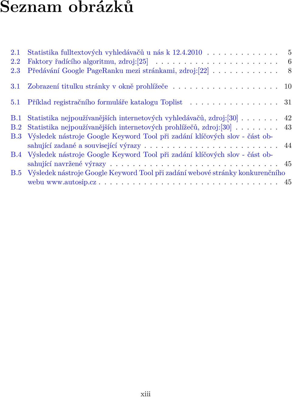 1 Statistika nejpoužívanějších internetových vyhledávačů, zdroj:[30]....... 42 B.2 Statistika nejpoužívanějších internetových prohlížečů, zdroj:[30]........ 43 B.