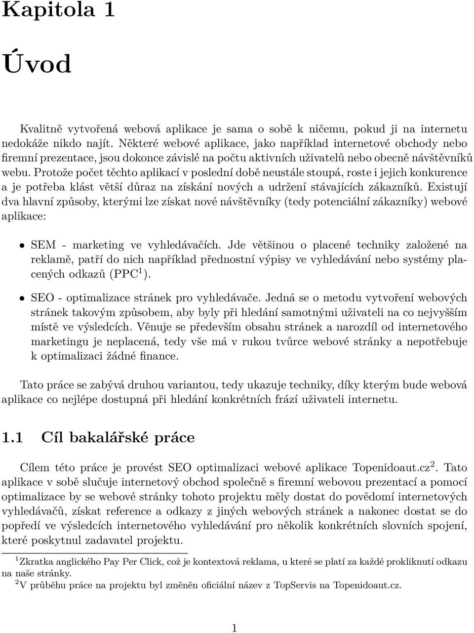 Protože počet těchto aplikací v poslední době neustále stoupá, roste i jejich konkurence a je potřeba klást větší důraz na získání nových a udržení stávajících zákazníků.