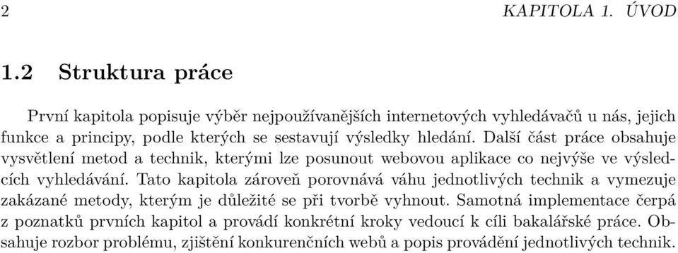 hledání. Další část práce obsahuje vysvětlení metod a technik, kterými lze posunout webovou aplikace co nejvýše ve výsledcích vyhledávání.