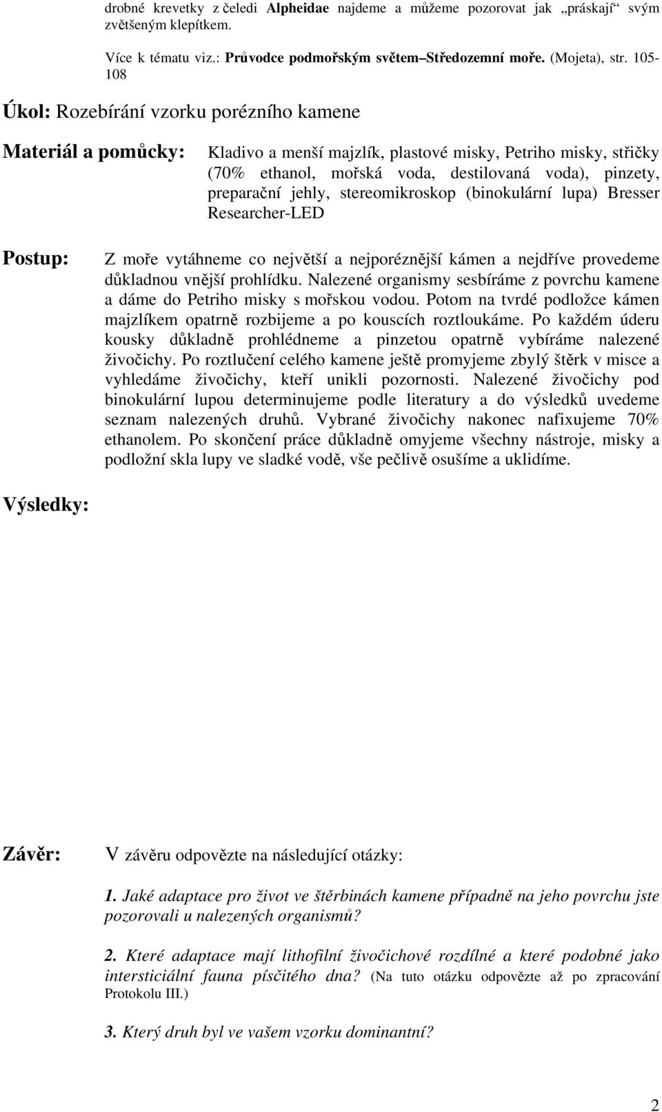 jehly, stereomikroskop (binokulární lupa) Bresser Researcher-LED Postup: Z moře vytáhneme co největší a nejporéznější kámen a nejdříve provedeme důkladnou vnější prohlídku.