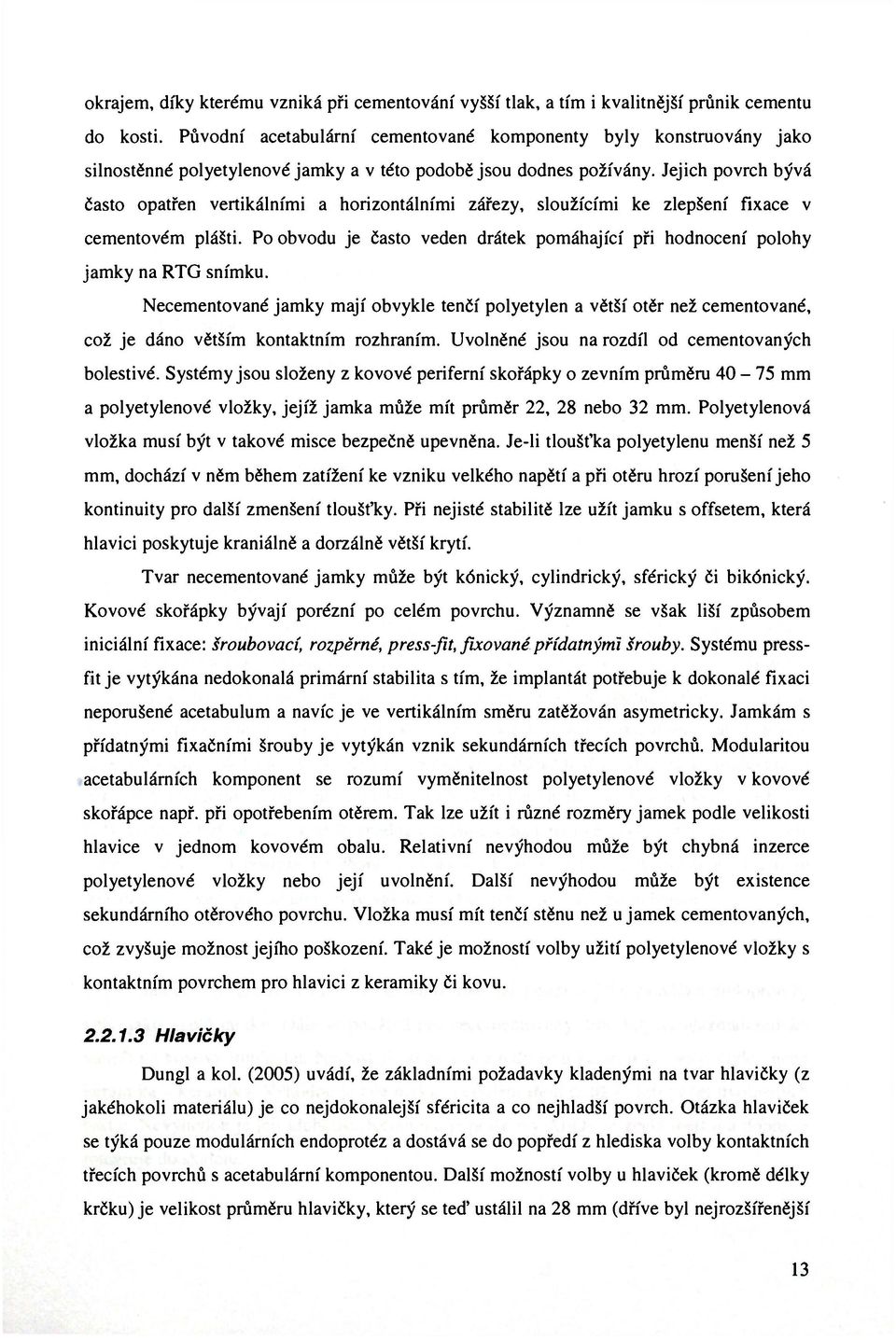 Jejich povrch bývá často opatřen vertikálními a horizontálními zářezy, sloužícími ke zlepšení fixace v cementovém plášti.