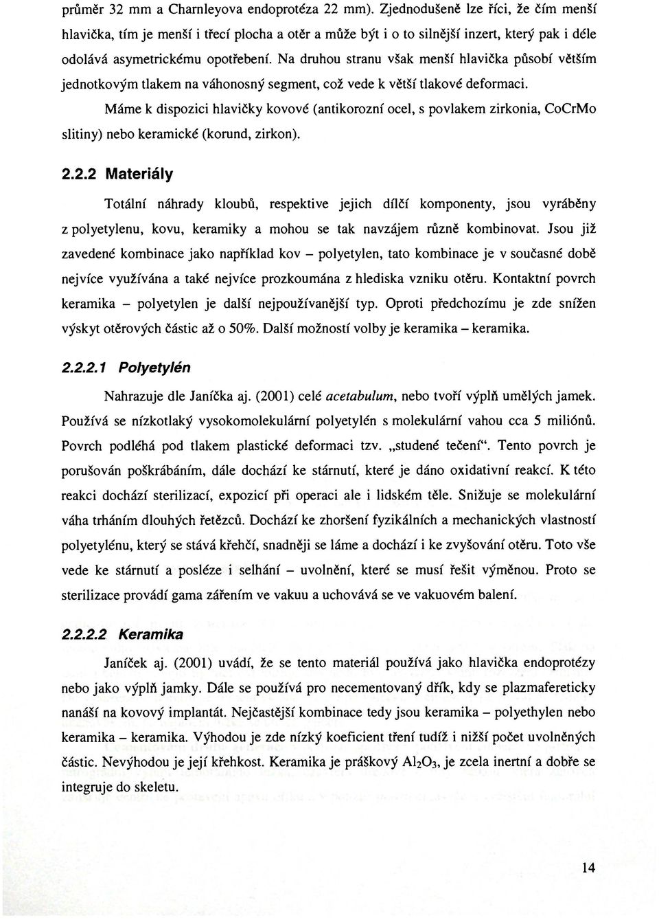 Na druhou stranu však menší hlavička působí větším jednotkovým tlakem na váhonosný segment, což vede k větší tlakové deformaci.