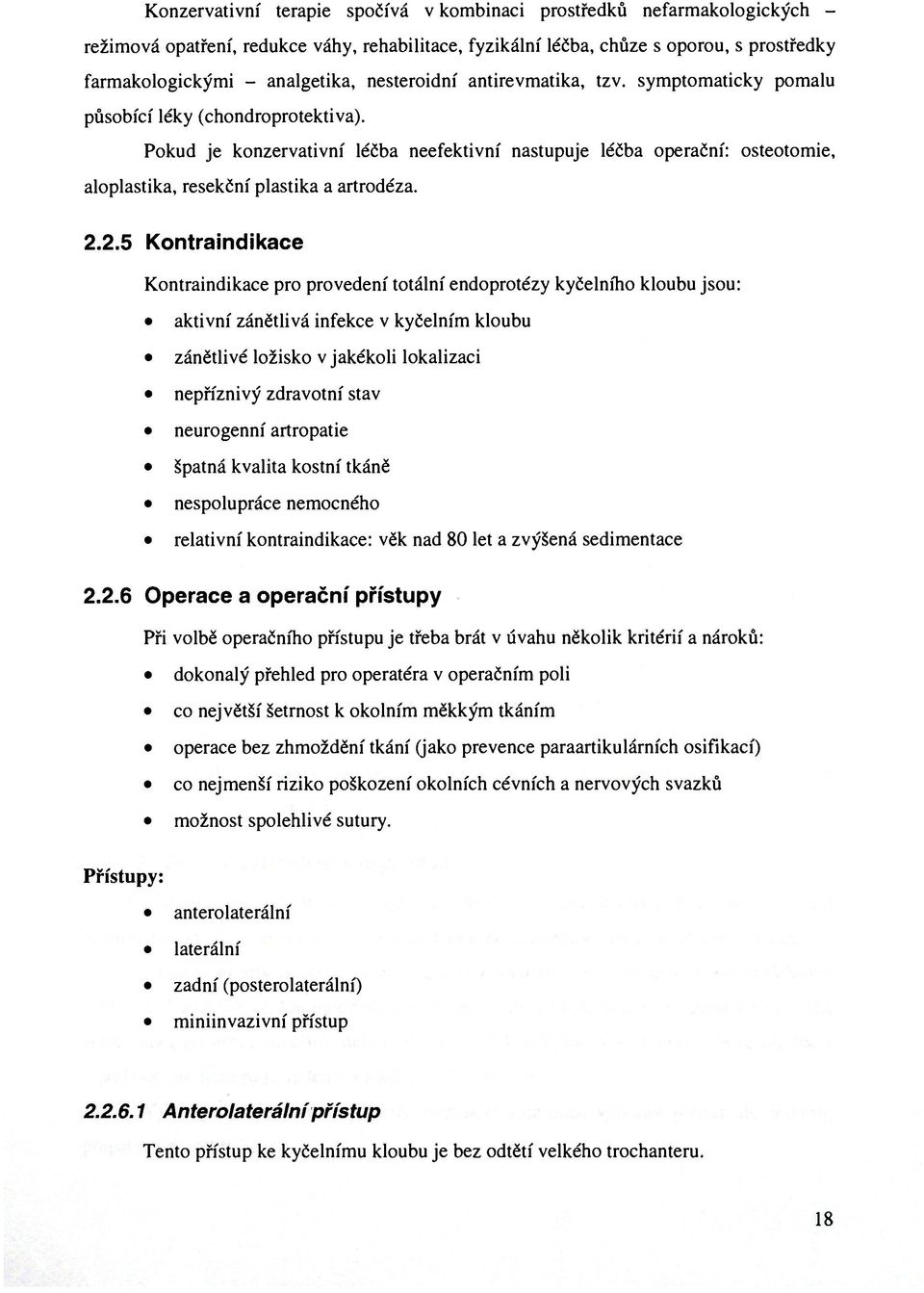 Pokud je konzervativní léčba neefektivní nastupuje léčba operační: osteotomie, aloplastika, resekční plastika a artrodéza. 2.