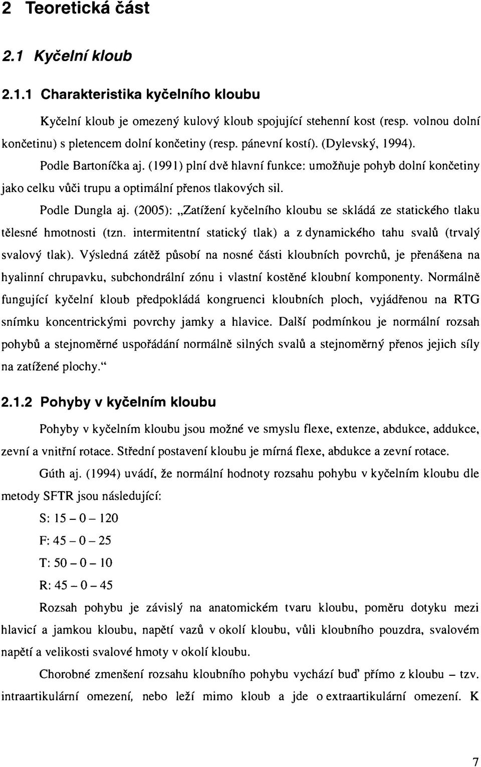 (1991) plní dvě hlavní funkce: umožňuje pohyb dolní končetiny jako celku vůči trupu a optimální přenos tlakových sil. Podle Dungla aj.