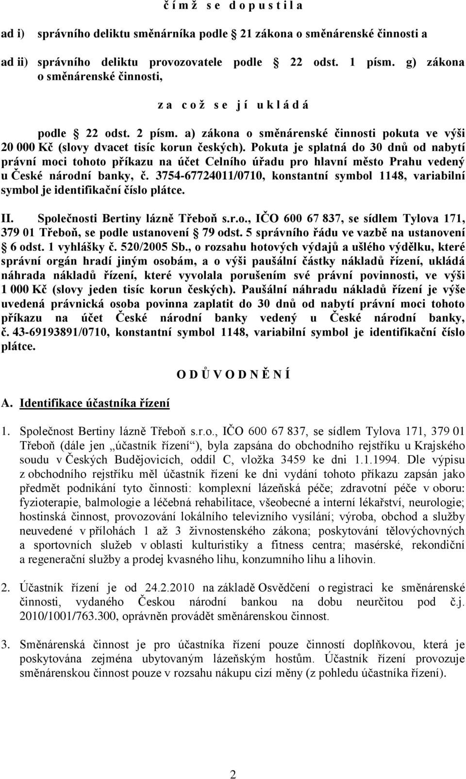 Pokuta je splatná do 30 dnů od nabytí právní moci tohoto příkazu na účet Celního úřadu pro hlavní město Prahu vedený u České národní banky, č.