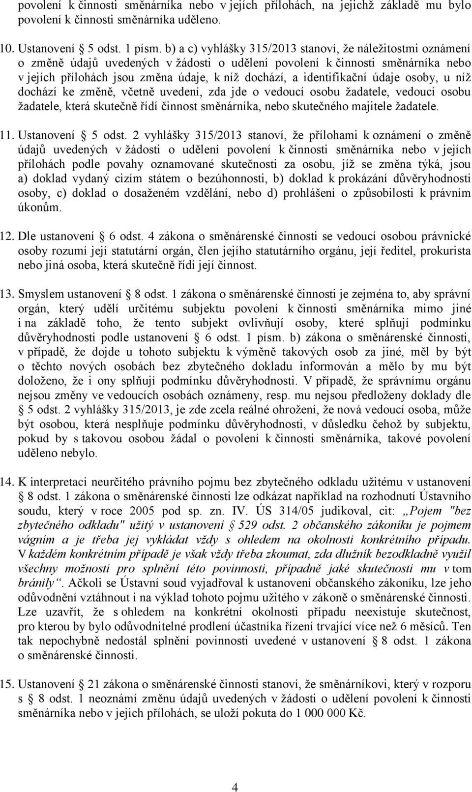 identifikační údaje osoby, u níž dochází ke změně, včetně uvedení, zda jde o vedoucí osobu žadatele, vedoucí osobu žadatele, která skutečně řídí činnost směnárníka, nebo skutečného majitele žadatele.