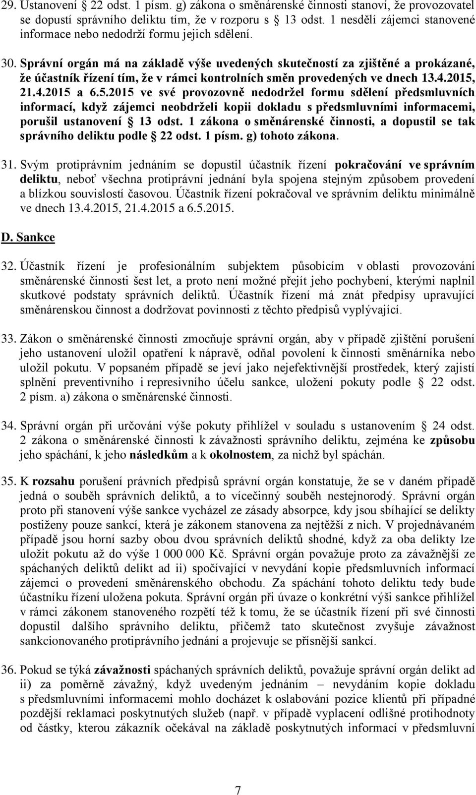 Správní orgán má na základě výše uvedených skutečností za zjištěné a prokázané, že účastník řízení tím, že v rámci kontrolních směn provedených ve dnech 13.4.2015,