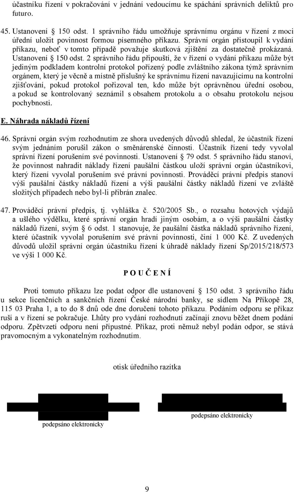 Správní orgán přistoupil k vydání příkazu, neboť v tomto případě považuje skutková zjištění za dostatečně prokázaná. Ustanovení 150 odst.