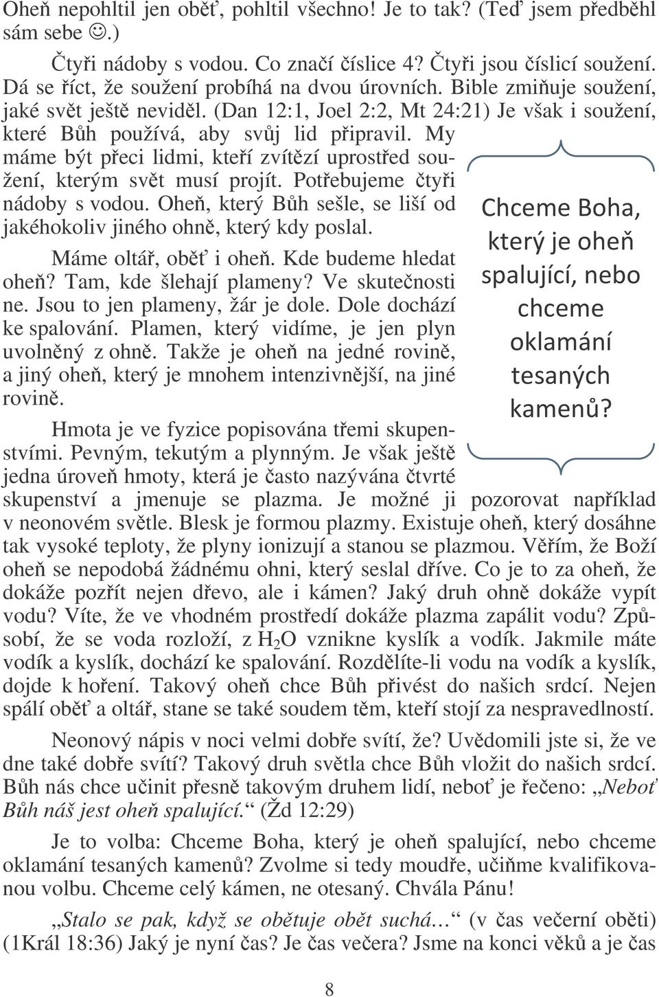 My máme být peci lidmi, kteí zvítzí uprosted soužení, kterým svt musí projít. Potebujeme tyi nádoby s vodou. Ohe, který Bh sešle, se liší od jakéhokoliv jiného ohn, který kdy poslal.