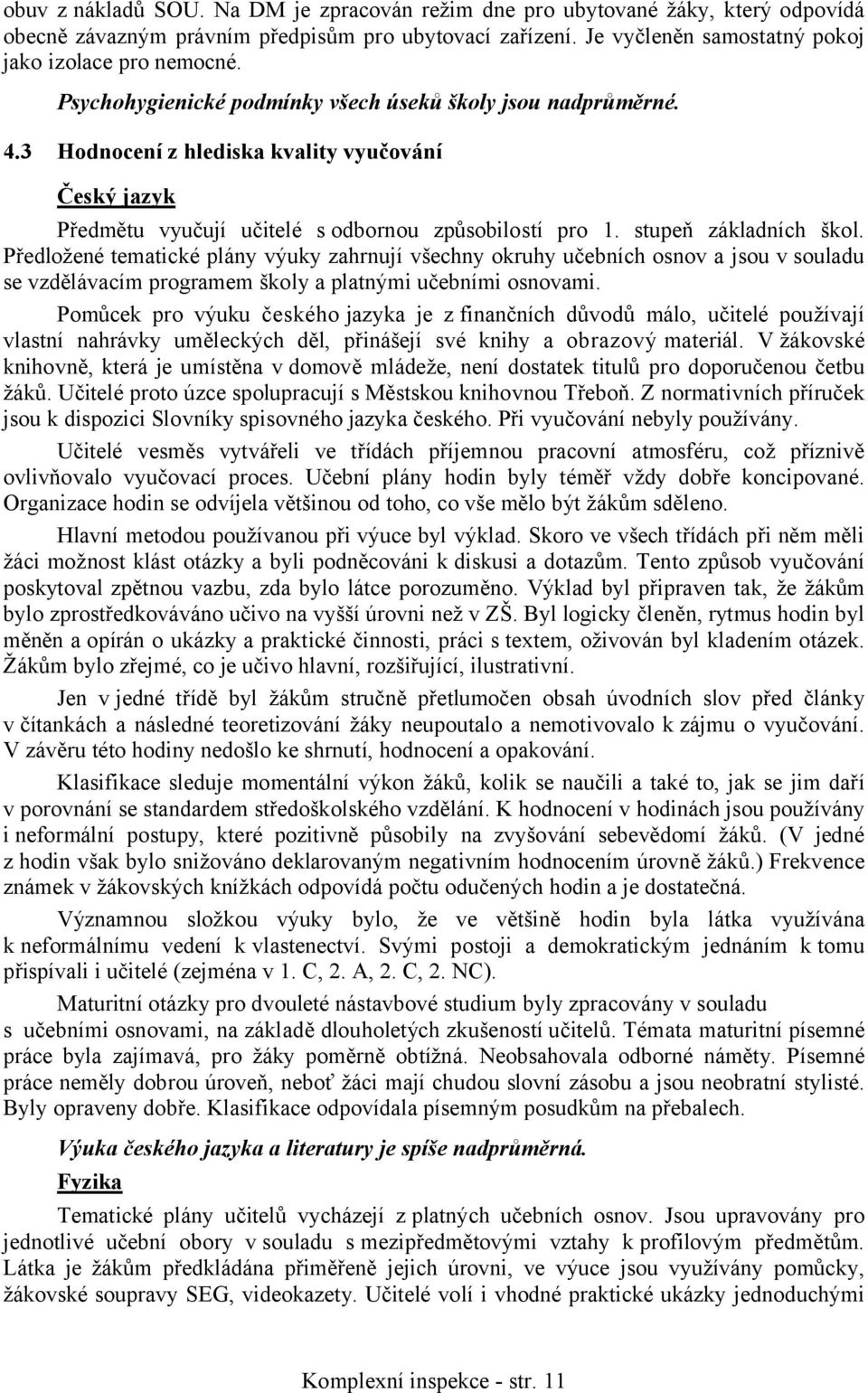 Předložené tematické plány výuky zahrnují všechny okruhy učebních osnov a jsou v souladu se vzdělávacím programem školy a platnými učebními osnovami.