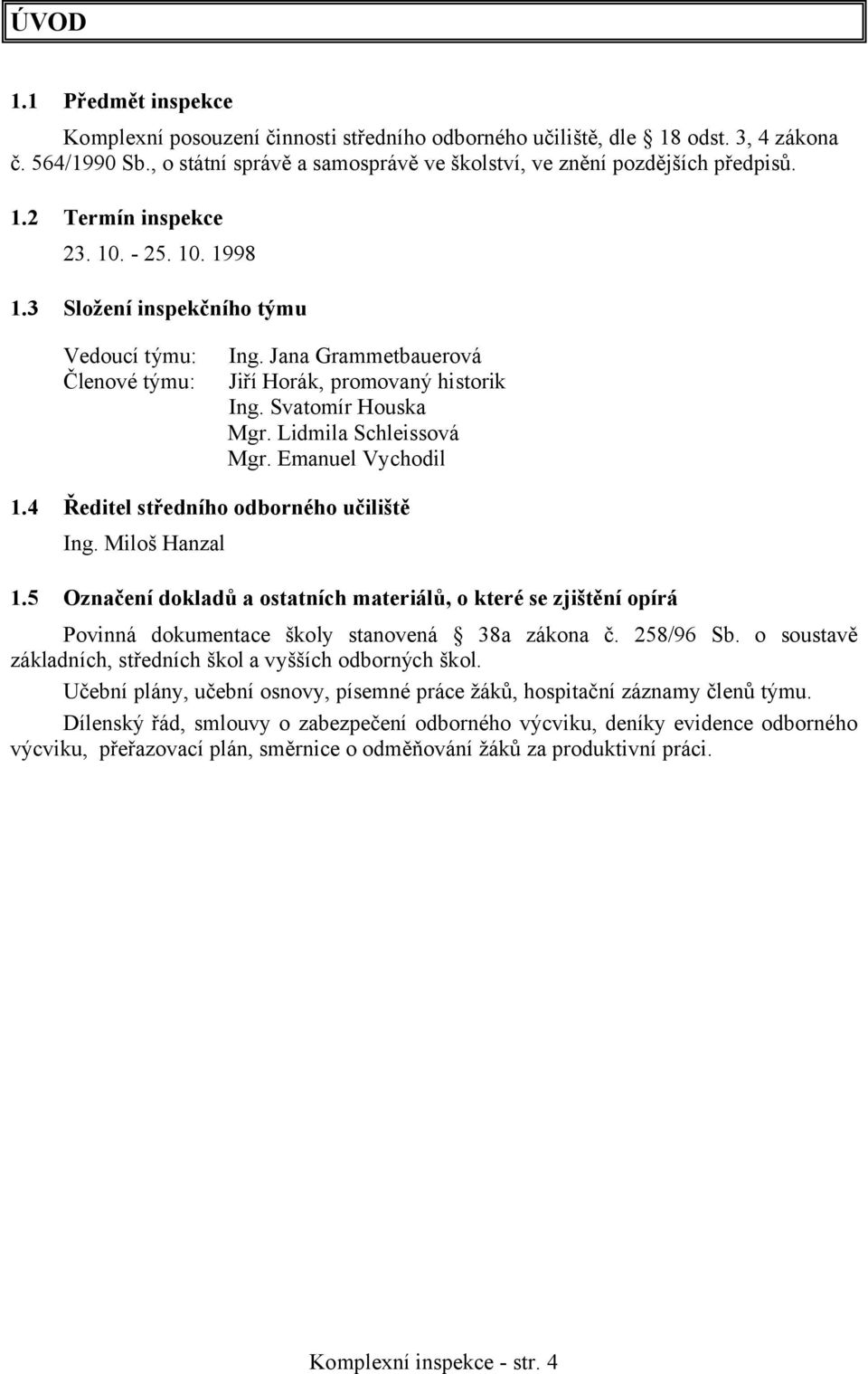 Lidmila Schleissová Mgr. Emanuel Vychodil 1.4 Ředitel středního odborného učiliště Ing. Miloš Hanzal 1.