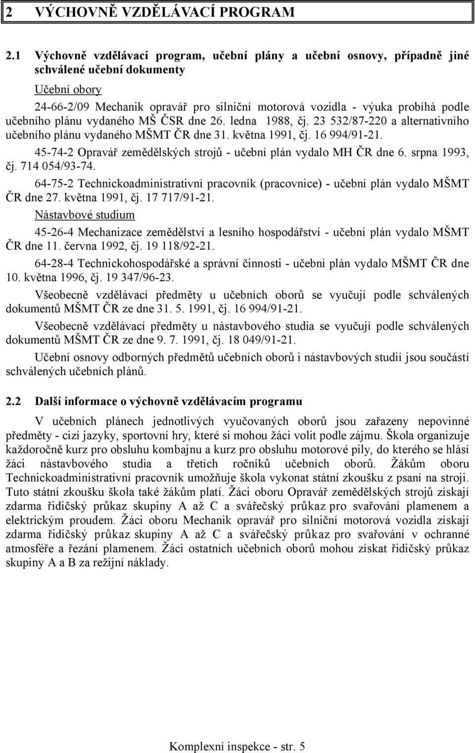 učebního plánu vydaného MŠ ČSR dne 26. ledna 1988, čj. 23 532/87-220 a alternativního učebního plánu vydaného MŠMT ČR dne 31. května 1991, čj. 16 994/91-21.