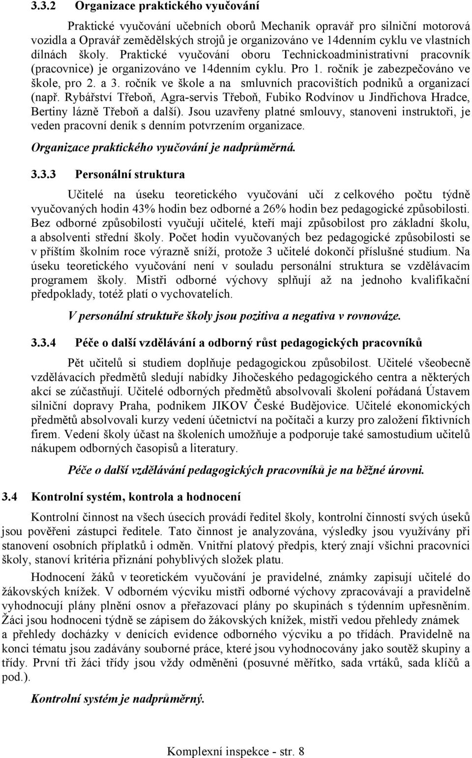 ročník ve škole a na smluvních pracovištích podniků a organizací (např. Rybářství Třeboň, Agra-servis Třeboň, Fubiko Rodvínov u Jindřichova Hradce, Bertiny lázně Třeboň a další).