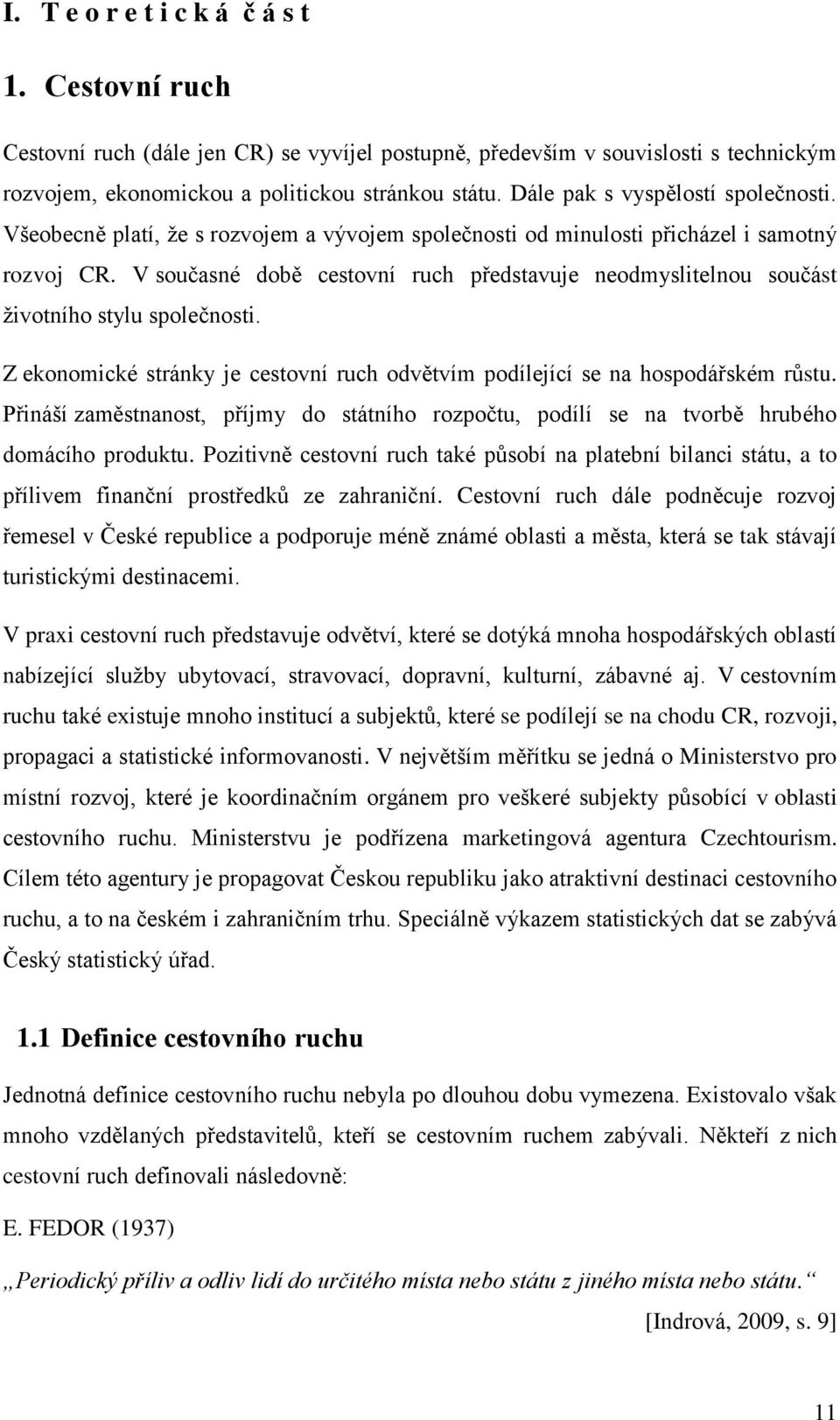 V současné době cestovní ruch představuje neodmyslitelnou součást ţivotního stylu společnosti. Z ekonomické stránky je cestovní ruch odvětvím podílející se na hospodářském růstu.