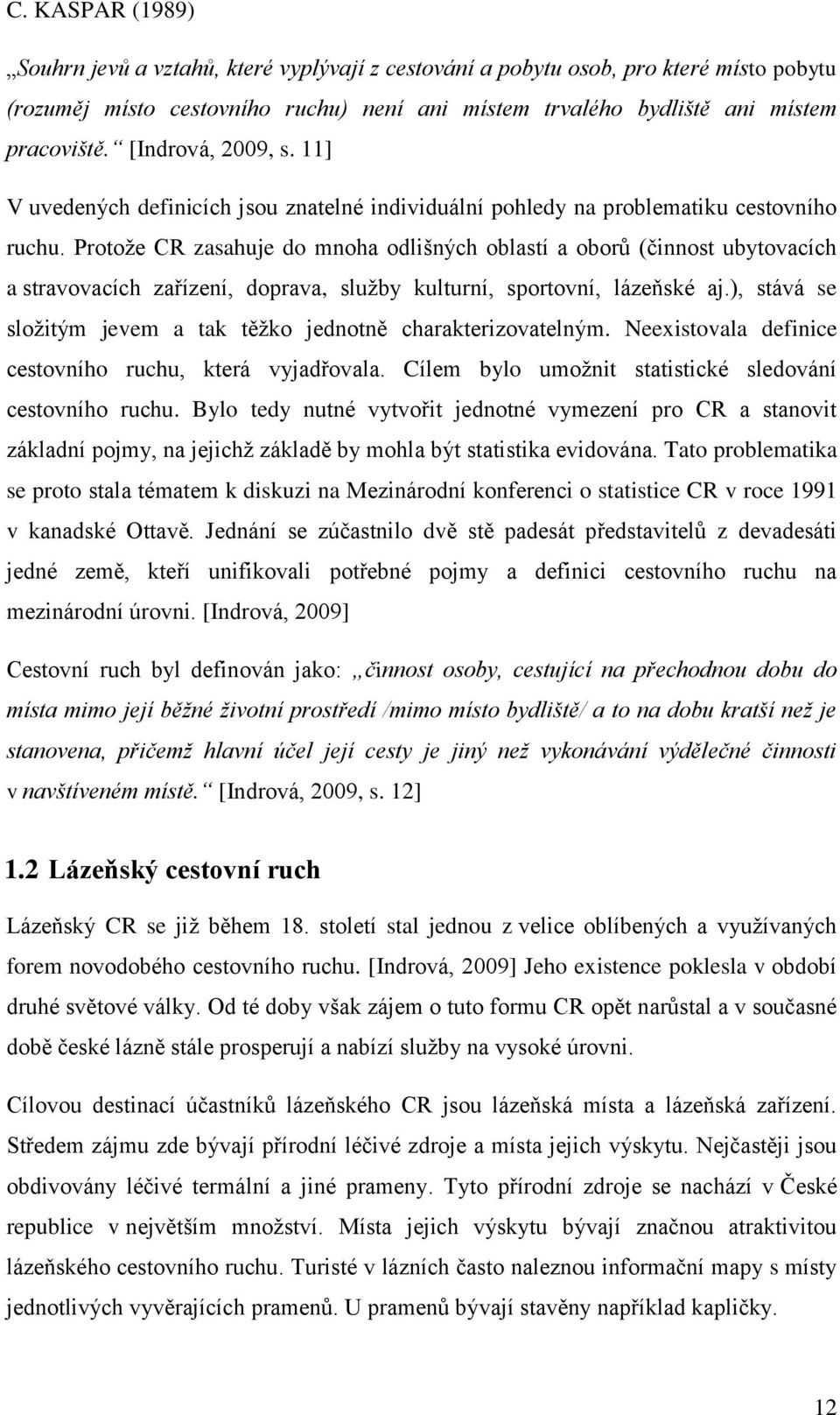 Protoţe CR zasahuje do mnoha odlišných oblastí a oborů (činnost ubytovacích a stravovacích zařízení, doprava, sluţby kulturní, sportovní, lázeňské aj.