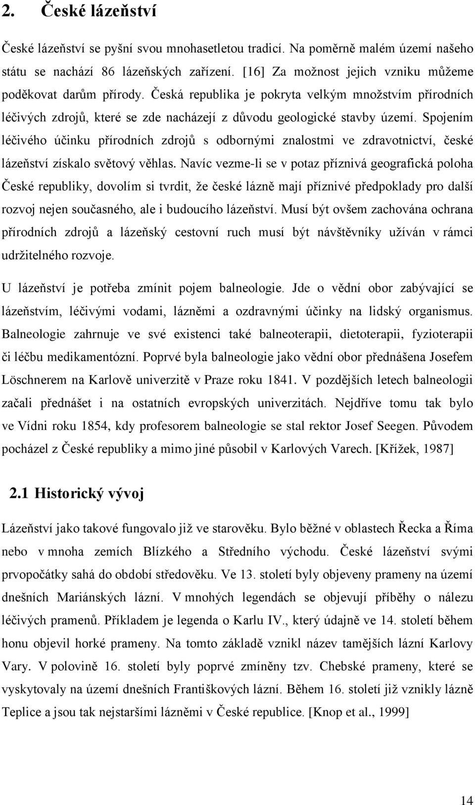 Spojením léčivého účinku přírodních zdrojů s odbornými znalostmi ve zdravotnictví, české lázeňství získalo světový věhlas.