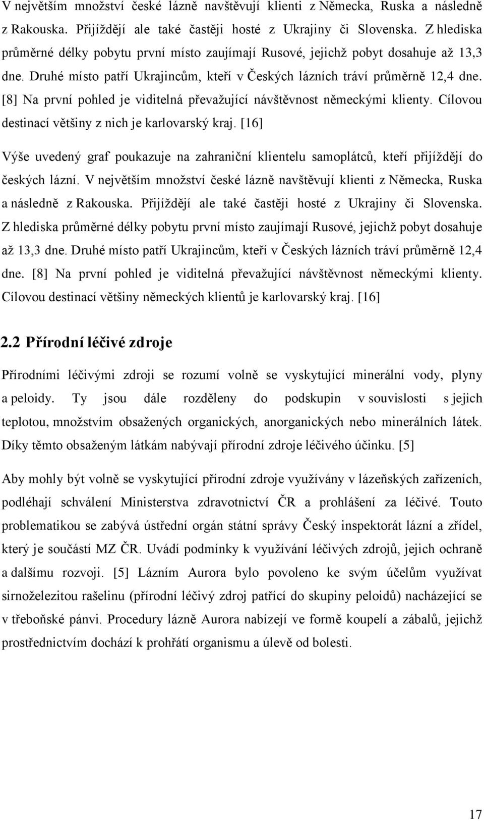 [8] Na první pohled je viditelná převaţující návštěvnost německými klienty. Cílovou destinací většiny z nich je karlovarský kraj.