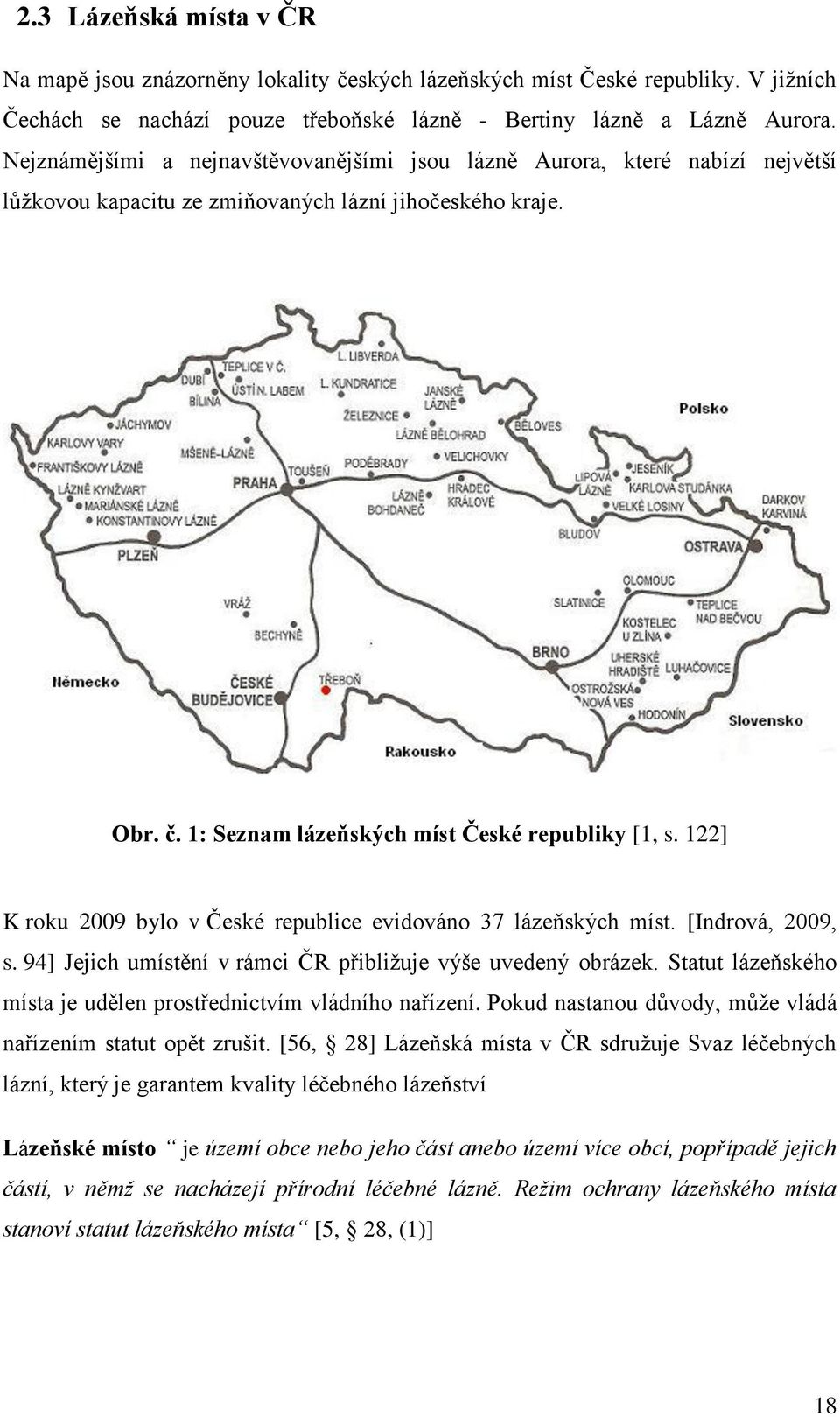 122] K roku 2009 bylo v České republice evidováno 37 lázeňských míst. [Indrová, 2009, s. 94] Jejich umístění v rámci ČR přibliţuje výše uvedený obrázek.