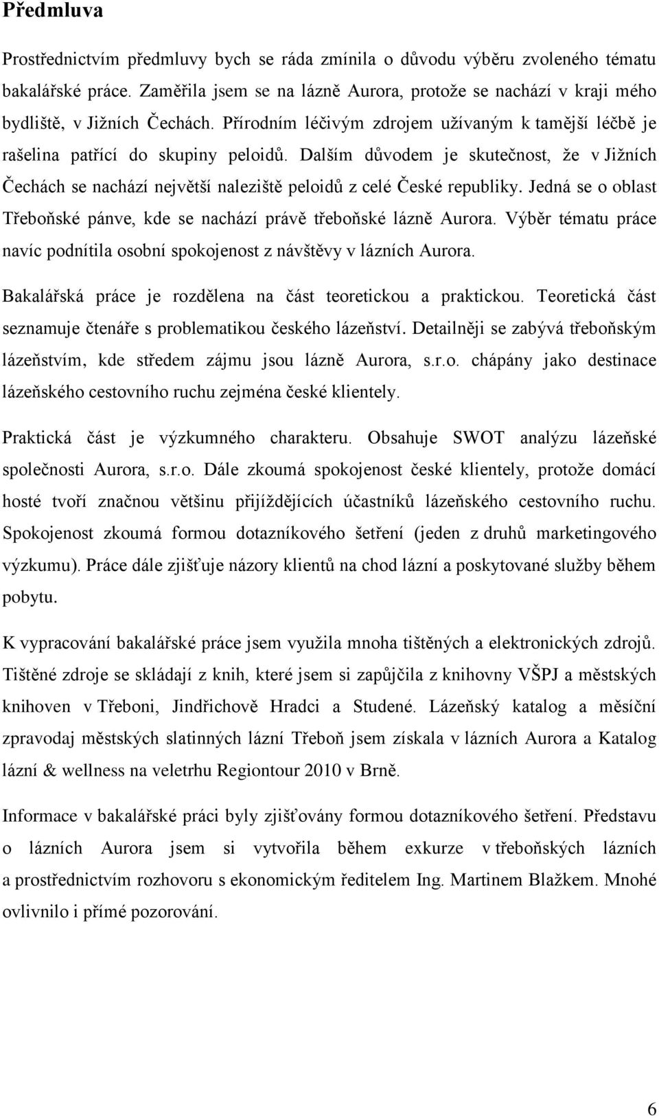 Dalším důvodem je skutečnost, ţe v Jiţních Čechách se nachází největší naleziště peloidů z celé České republiky. Jedná se o oblast Třeboňské pánve, kde se nachází právě třeboňské lázně Aurora.