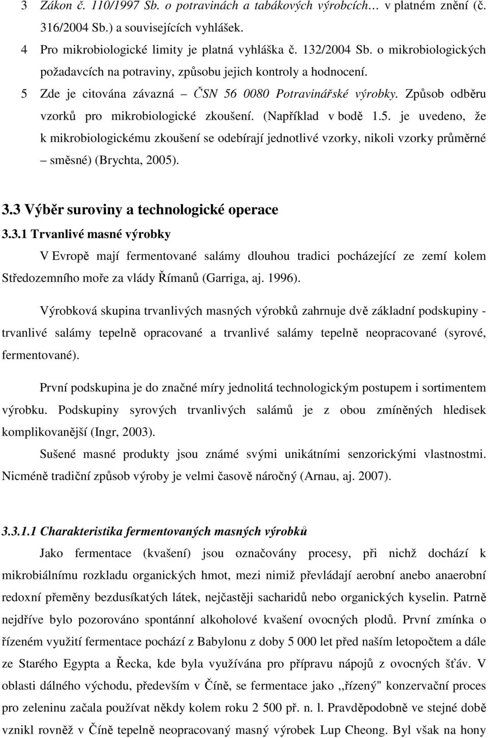 (Například v bodě 1.5. je uvedeno, že k mikrobiologickému zkoušení se odebírají jednotlivé vzorky, nikoli vzorky průměrné směsné) (Brychta, 2005). 3.