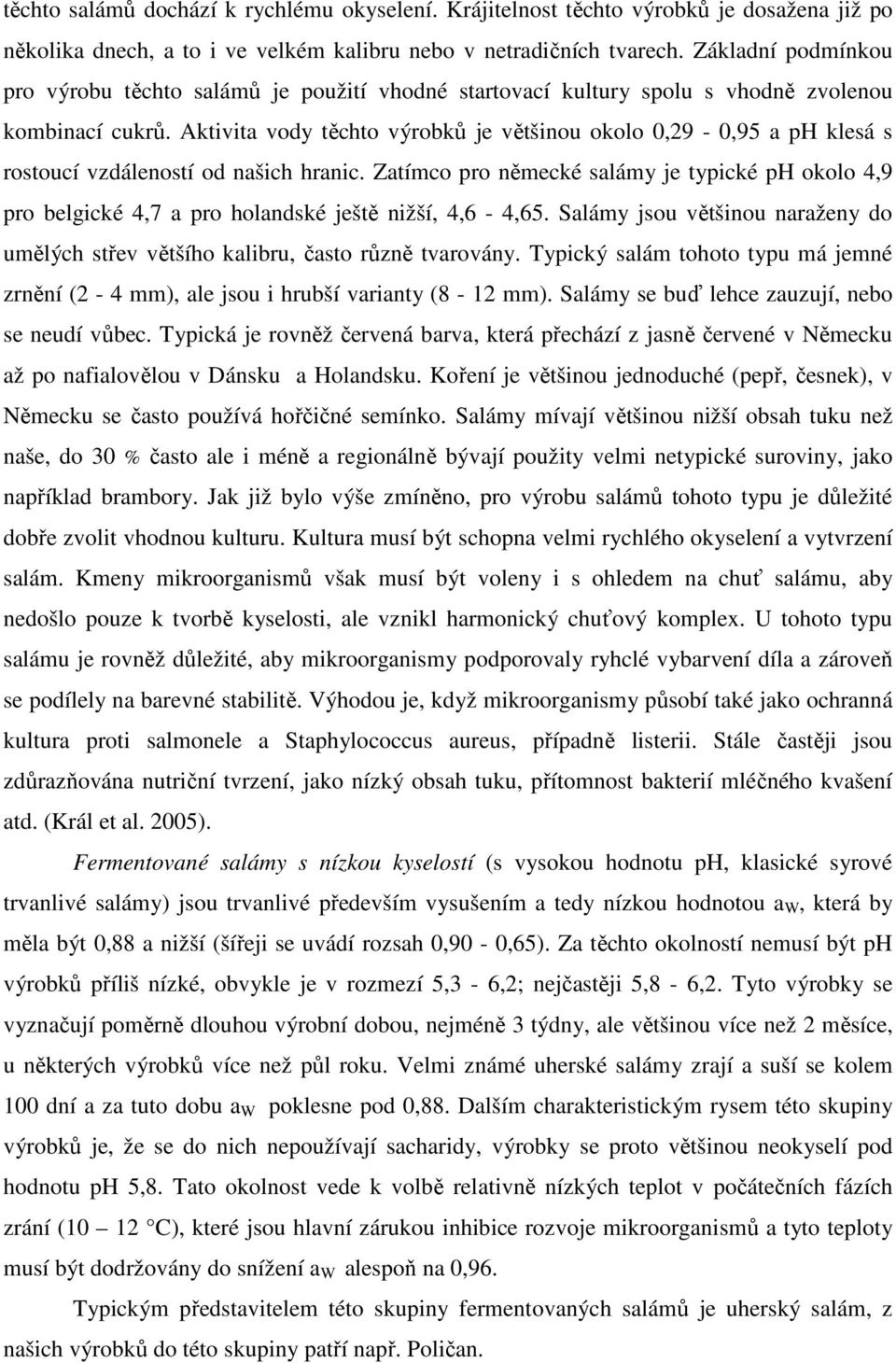 Aktivita vody těchto výrobků je většinou okolo 0,29-0,95 a ph klesá s rostoucí vzdáleností od našich hranic.