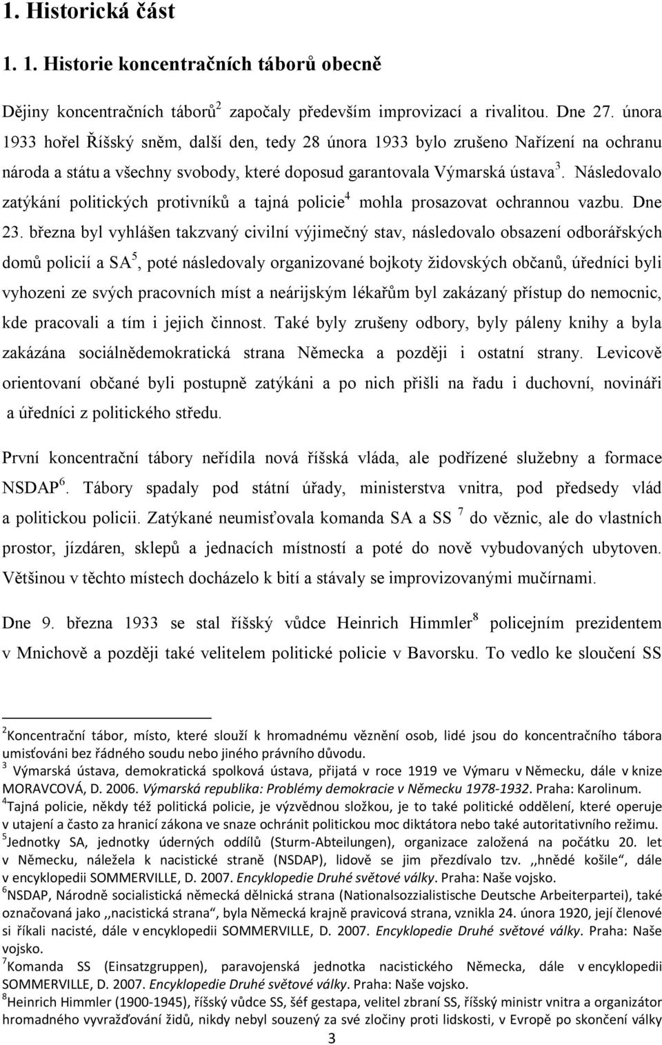 Následovalo zatýkání politických protivníků a tajná policie 4 mohla prosazovat ochrannou vazbu. Dne 23.