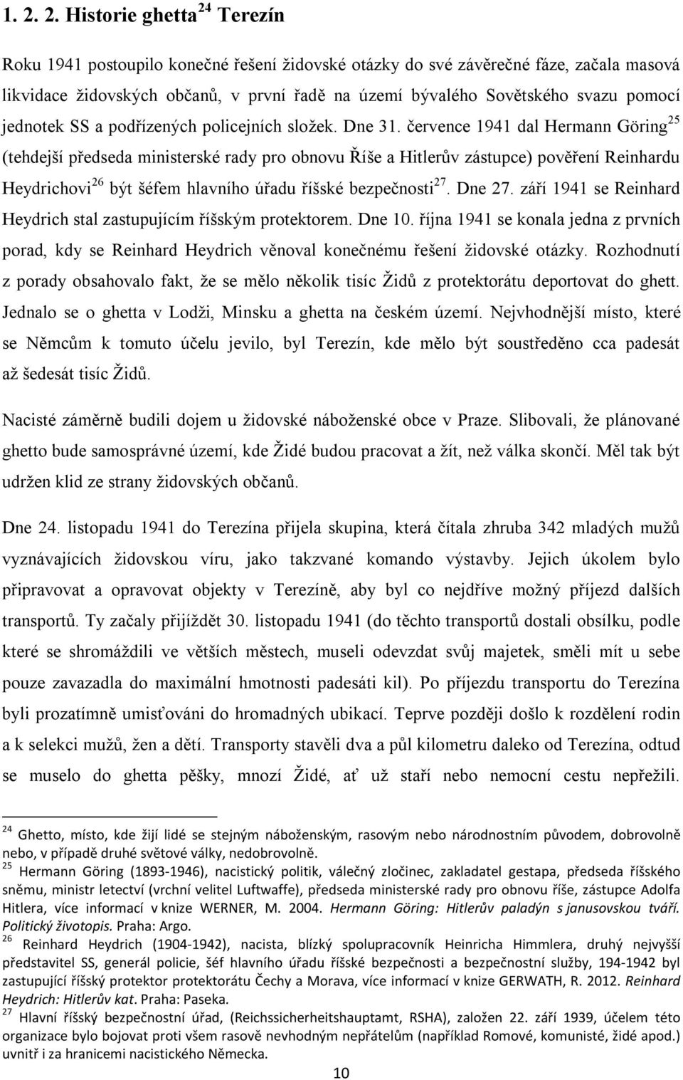 července 1941 dal Hermann Göring 25 (tehdejší předseda ministerské rady pro obnovu Říše a Hitlerův zástupce) pověření Reinhardu Heydrichovi 26 být šéfem hlavního úřadu říšské bezpečnosti 27. Dne 27.