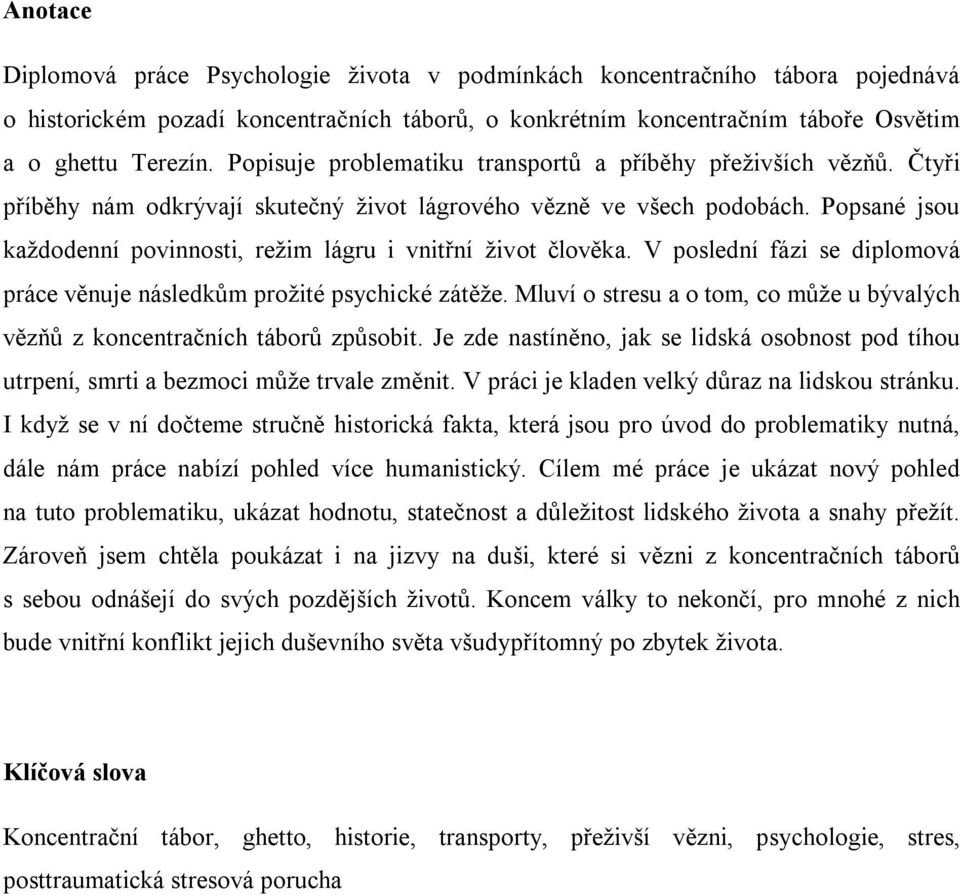 Popsané jsou každodenní povinnosti, režim lágru i vnitřní život člověka. V poslední fázi se diplomová práce věnuje následkům prožité psychické zátěže.