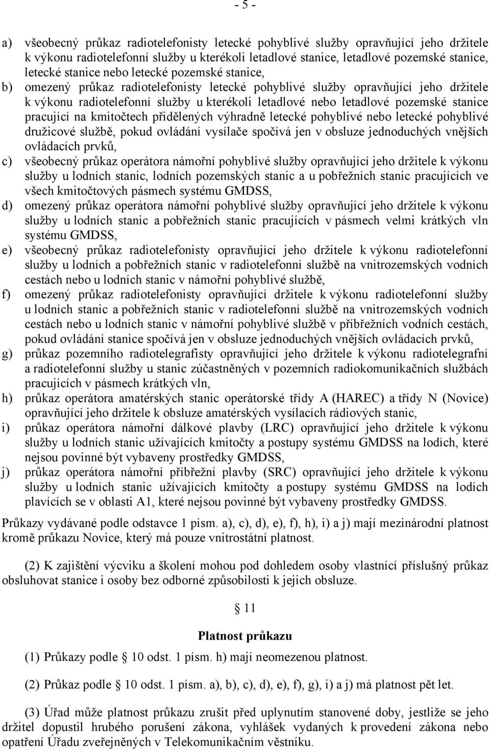 stanice pracující na kmitočtech přidělených výhradně letecké pohyblivé nebo letecké pohyblivé družicové službě, pokud ovládání vysílače spočívá jen v obsluze jednoduchých vnějších ovládacích prvků,