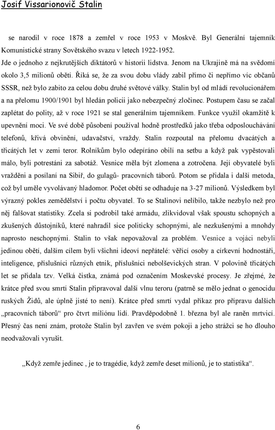 Říká se, že za svou dobu vlády zabil přímo či nepřímo víc občanů SSSR, než bylo zabito za celou dobu druhé světové války.