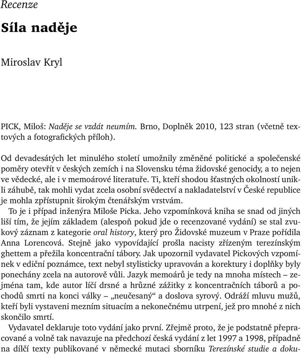 literatuře. Ti, kteří shodou šťastných okolností unikli záhubě, tak mohli vydat zcela osobní svědectví a nakladatelství v České republice je mohla zpřístupnit širokým čtenářským vrstvám.