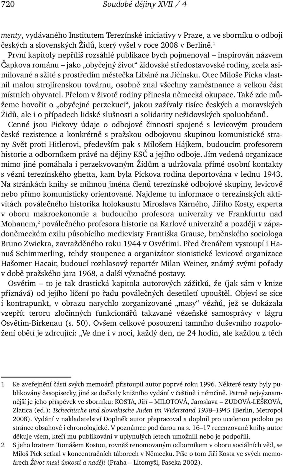 Libáně na Jičínsku. Otec Miloše Picka vlastnil malou strojírenskou továrnu, osobně znal všechny zaměstnance a velkou část místních obyvatel. Přelom v životě rodiny přinesla německá okupace.