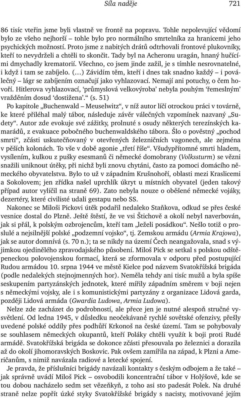 Všechno, co jsem jinde zažil, je s tímhle nesrovnatelné, i když i tam se zabíjelo. ( ) Závidím těm, kteří i dnes tak snadno každý i poválečný lágr se zabíjením označují jako vyhlazovací.