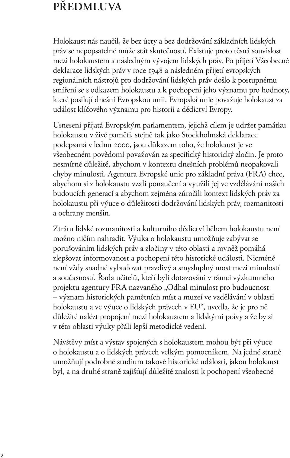 Po přijetí Všeobecné deklarace lidských práv v roce 1948 a následném přijetí evropských regionálních nástrojů pro dodržování lidských práv došlo k postupnému smíření se s odkazem holokaustu a k