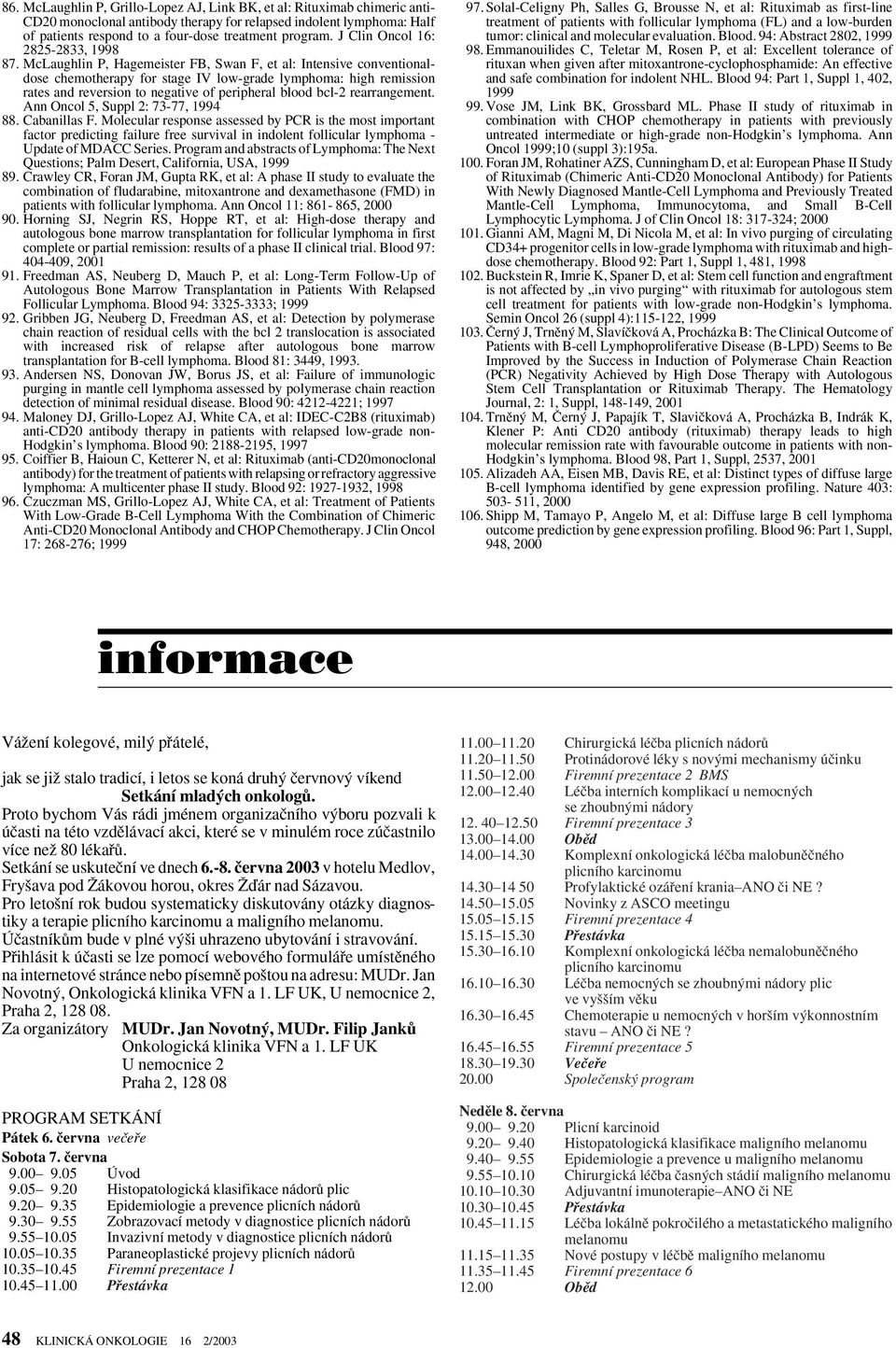 McLaughlin P, Hagemeister FB, Swan F, et al: Intensive conventionaldose chemotherapy for stage IV low-grade lymphoma: high remission rates and reversion to negative of peripheral blood bcl-2