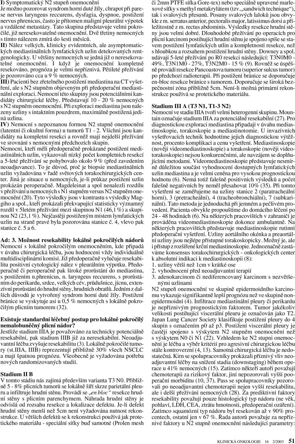 II) Nález velk ch, klinicky evidentních, ale asymptomatick ch mediastinálních lymfatick ch uzlin detekovan ch rentgenologicky. U vût iny nemocn ch se jedná jiï o neresekovatelné onemocnûní.