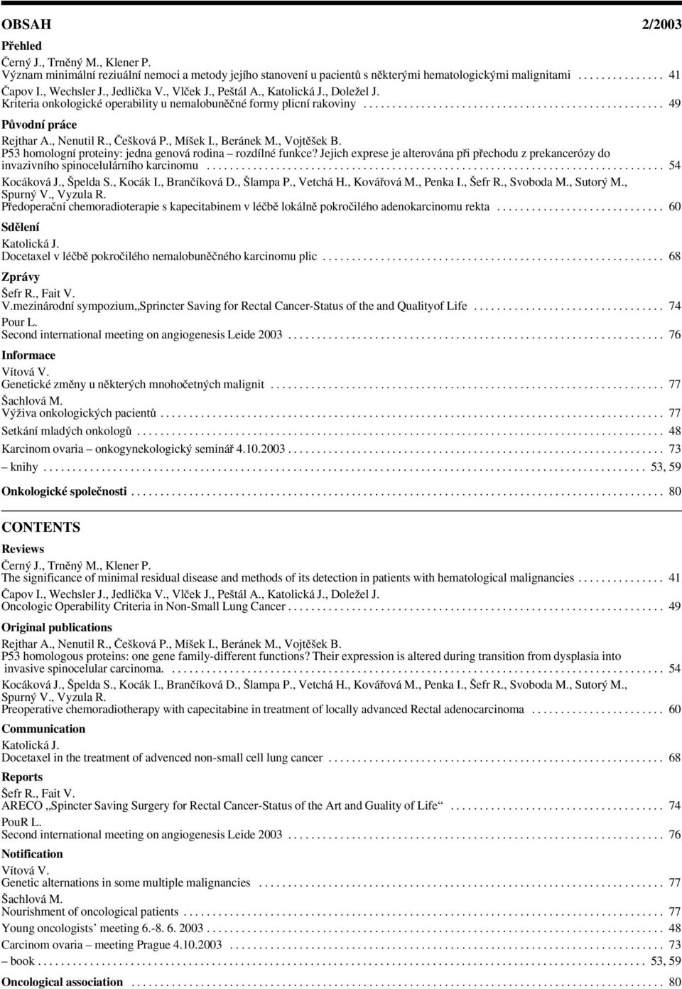 , Nenutil R., âe ková P., Mí ek I., Beránek M., Vojtû ek B. P53 homologní proteiny: jedna genová rodina rozdílné funkce?