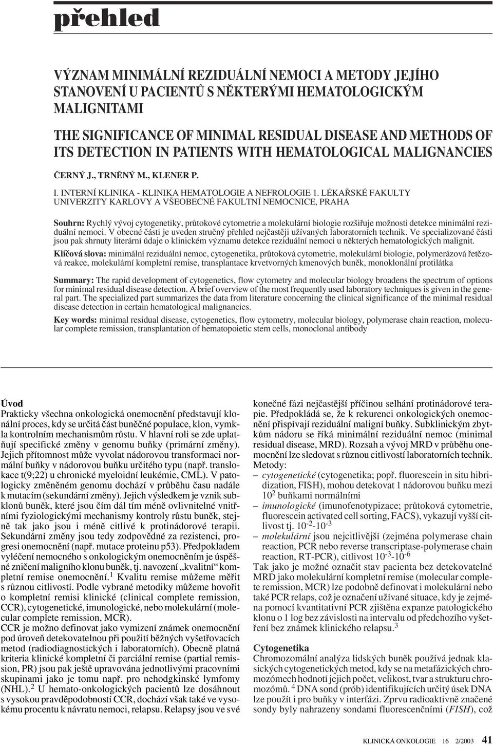 LÉKA SKÉ FAKULTY UNIVERZITY KARLOVY A V EOBECNÉ FAKULTNÍ NEMOCNICE, PRAHA Souhrn: Rychl v voj cytogenetiky, prûtokové cytometrie a molekulární biologie roz ifiuje moïnosti detekce minimální