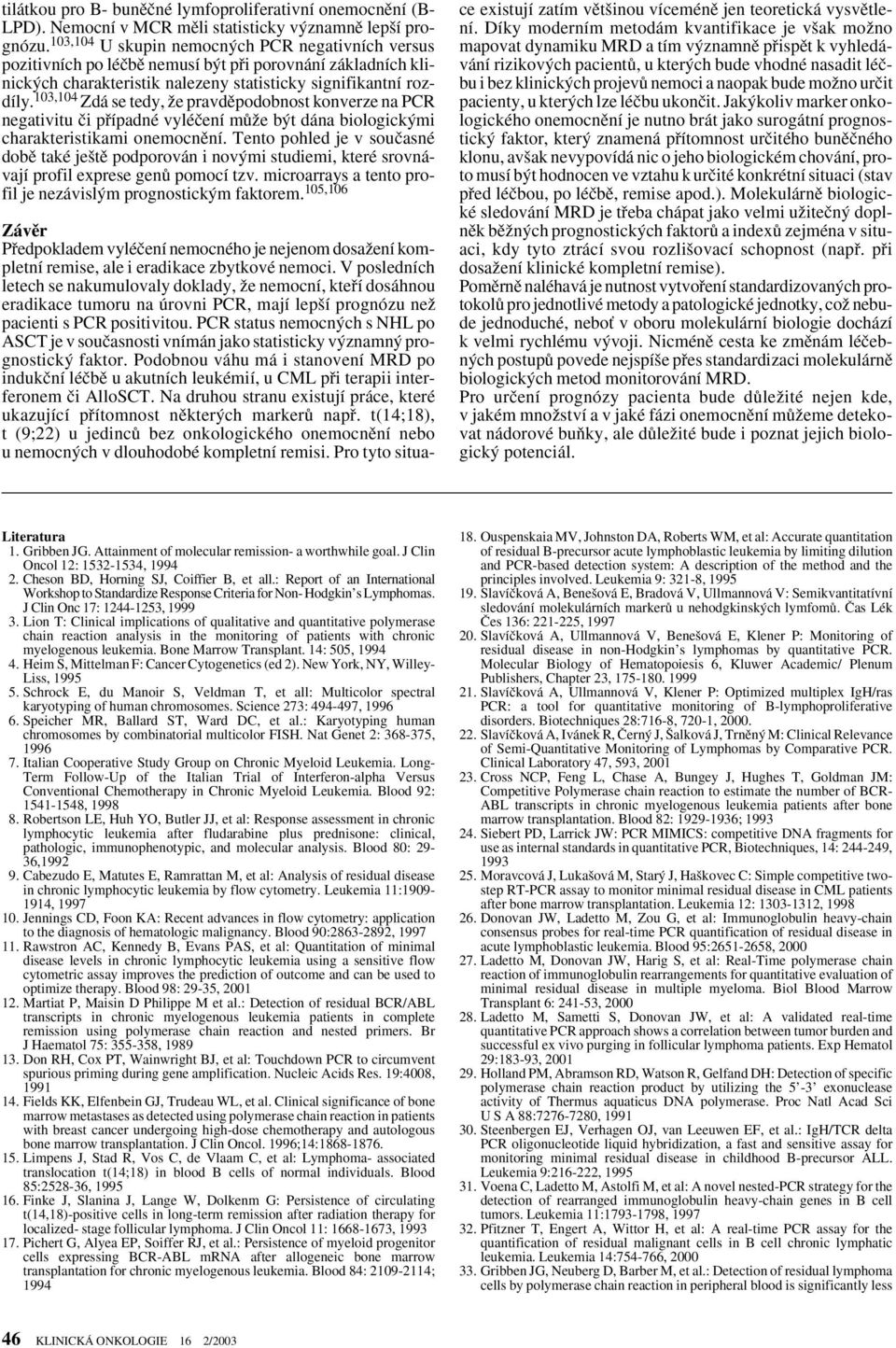 103,104 Zdá se tedy, Ïe pravdûpodobnost konverze na PCR negativitu ãi pfiípadné vyléãení mûïe b t dána biologick mi charakteristikami onemocnûní.