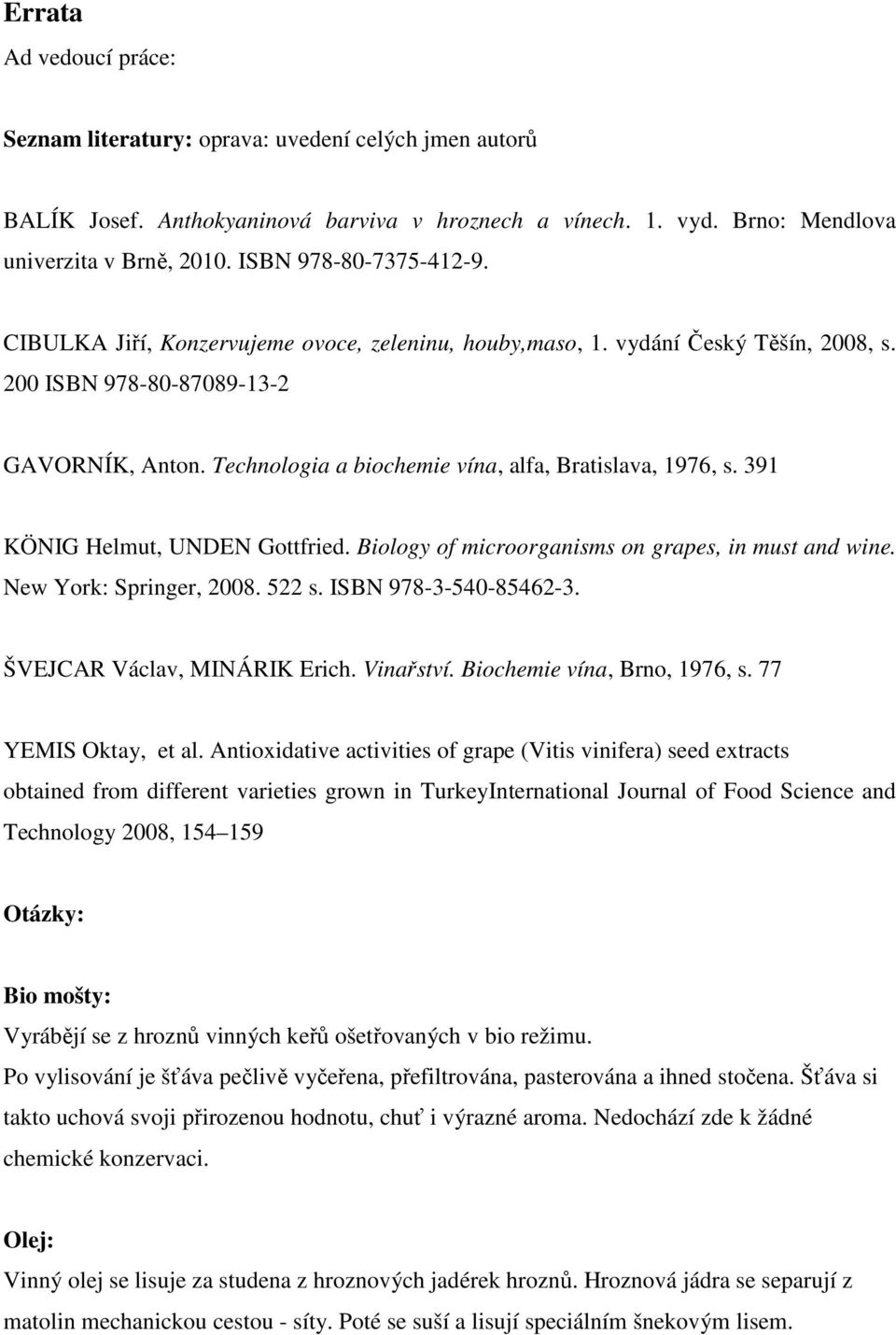 Technologia a biochemie vína, alfa, Bratislava, 1976, s. 391 KÖNIG Helmut, UNDEN Gottfried. Biology of microorganisms on grapes, in must and wine. New York: Springer, 2008. 522 s.