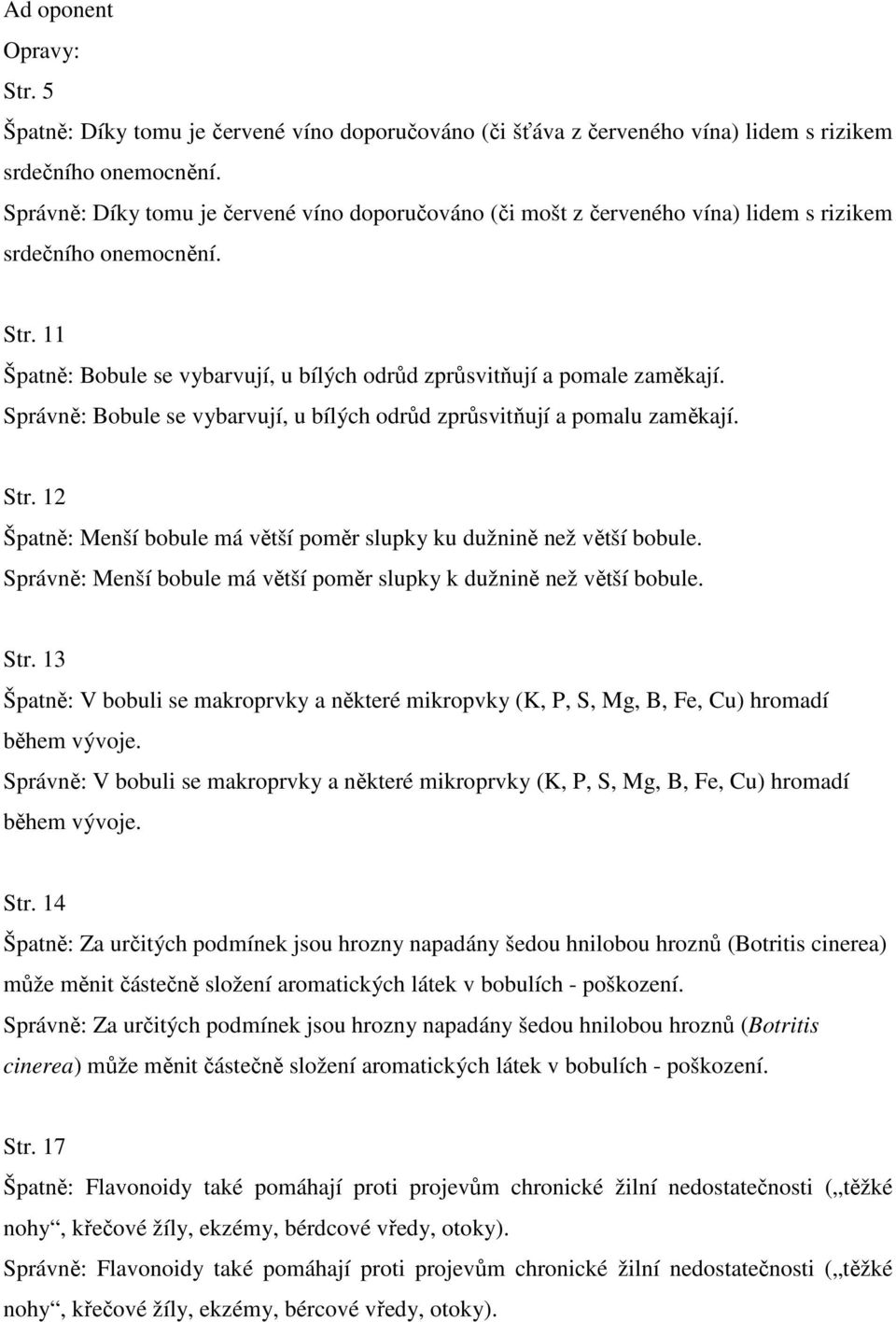 Správně: Bobule se vybarvují, u bílých odrůd zprůsvitňují a pomalu zaměkají. Str. 12 Špatně: Menší bobule má větší poměr slupky ku dužnině než větší bobule.