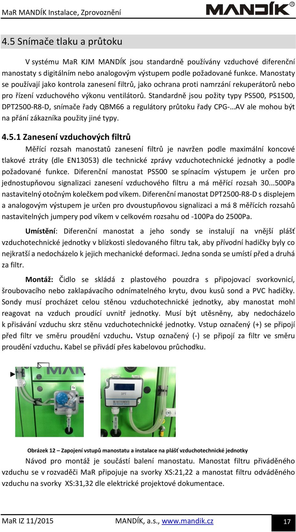 Manostaty se používají jako kontrola zanesení filtrů, jako ochrana proti namrzání rekuperátorů nebo pro řízení vzduchového výkonu ventilátorů.