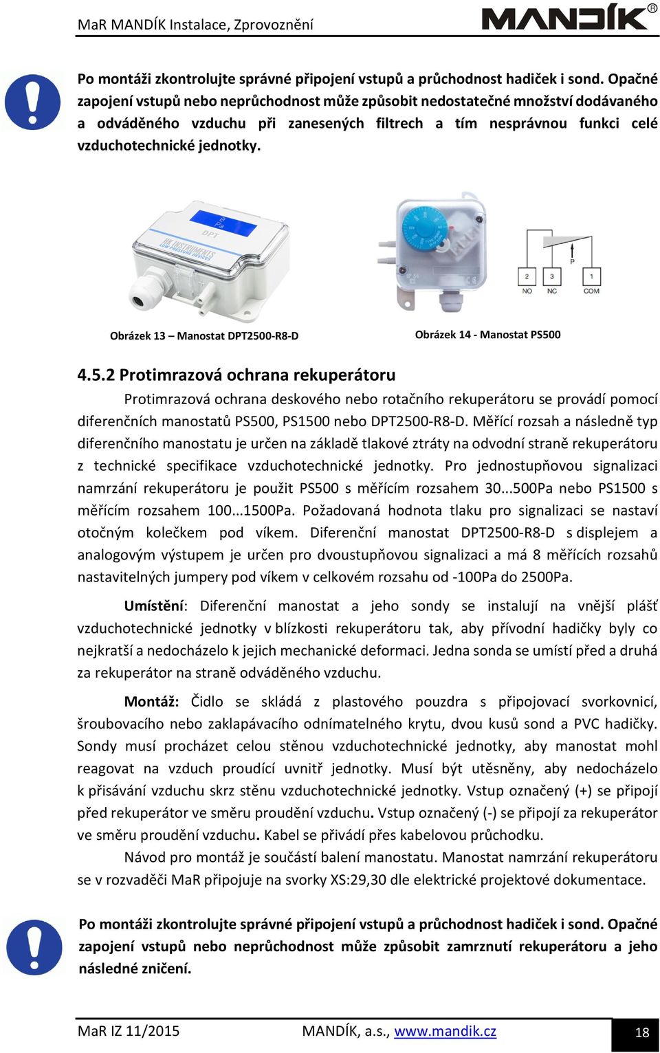 Obrázek 13 Manostat DPT2500-8-D Obrázek 14 - Manostat PS500 4.5.2 Protimrazová ochrana rekuperátoru Protimrazová ochrana deskového nebo rotačního rekuperátoru se provádí pomocí diferenčních manostatů PS500, PS1500 nebo DPT2500-8-D.