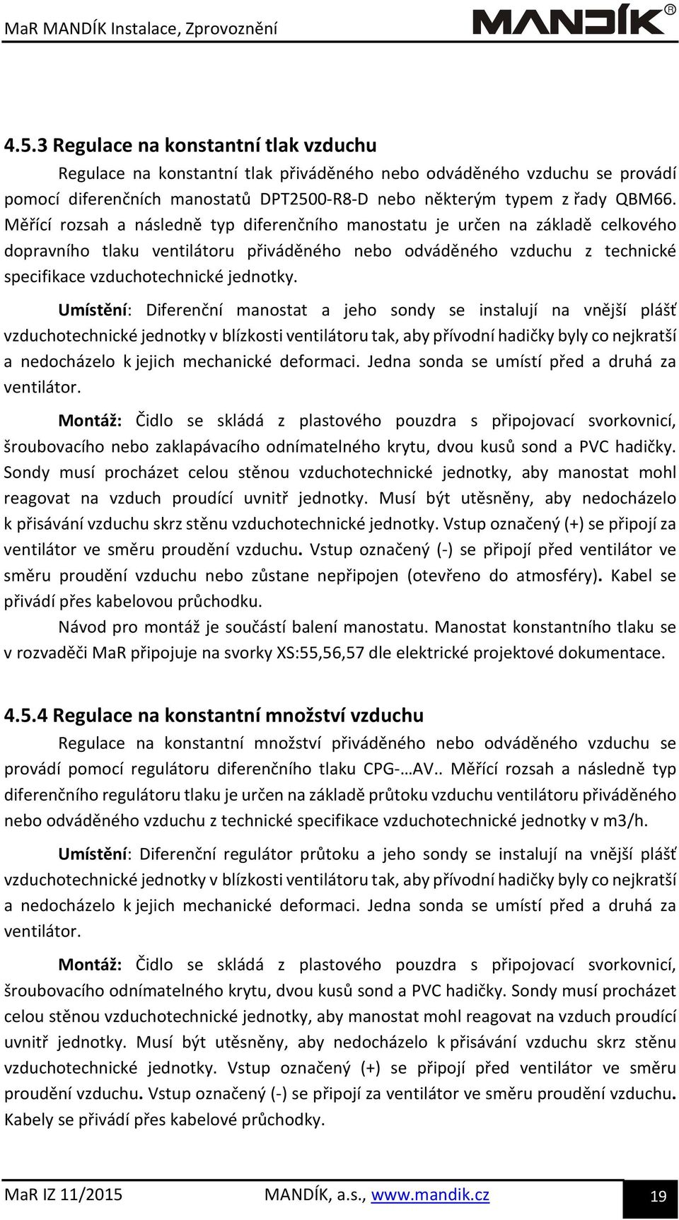 Měřící rozsah a následně typ diferenčního manostatu je určen na základě celkového dopravního tlaku ventilátoru přiváděného nebo odváděného vzduchu z technické specifikace vzduchotechnické jednotky.