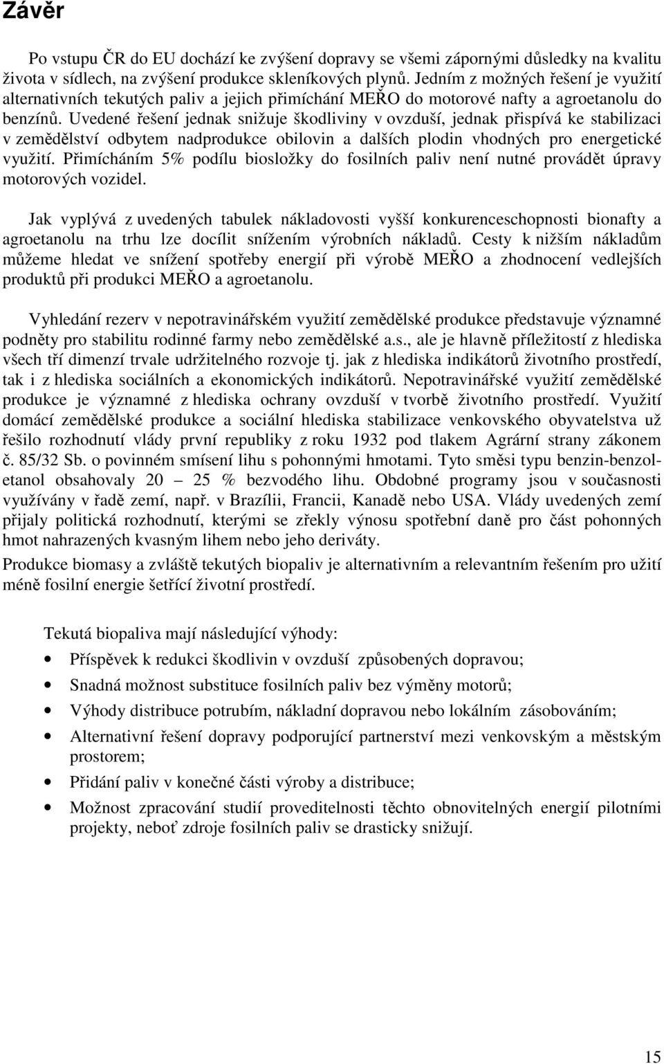 Uvedené řešení jednak snižuje škodliviny v ovzduší, jednak přispívá ke stabilizaci v zemědělství odbytem nadprodukce obilovin a dalších plodin vhodných pro energetické využití.