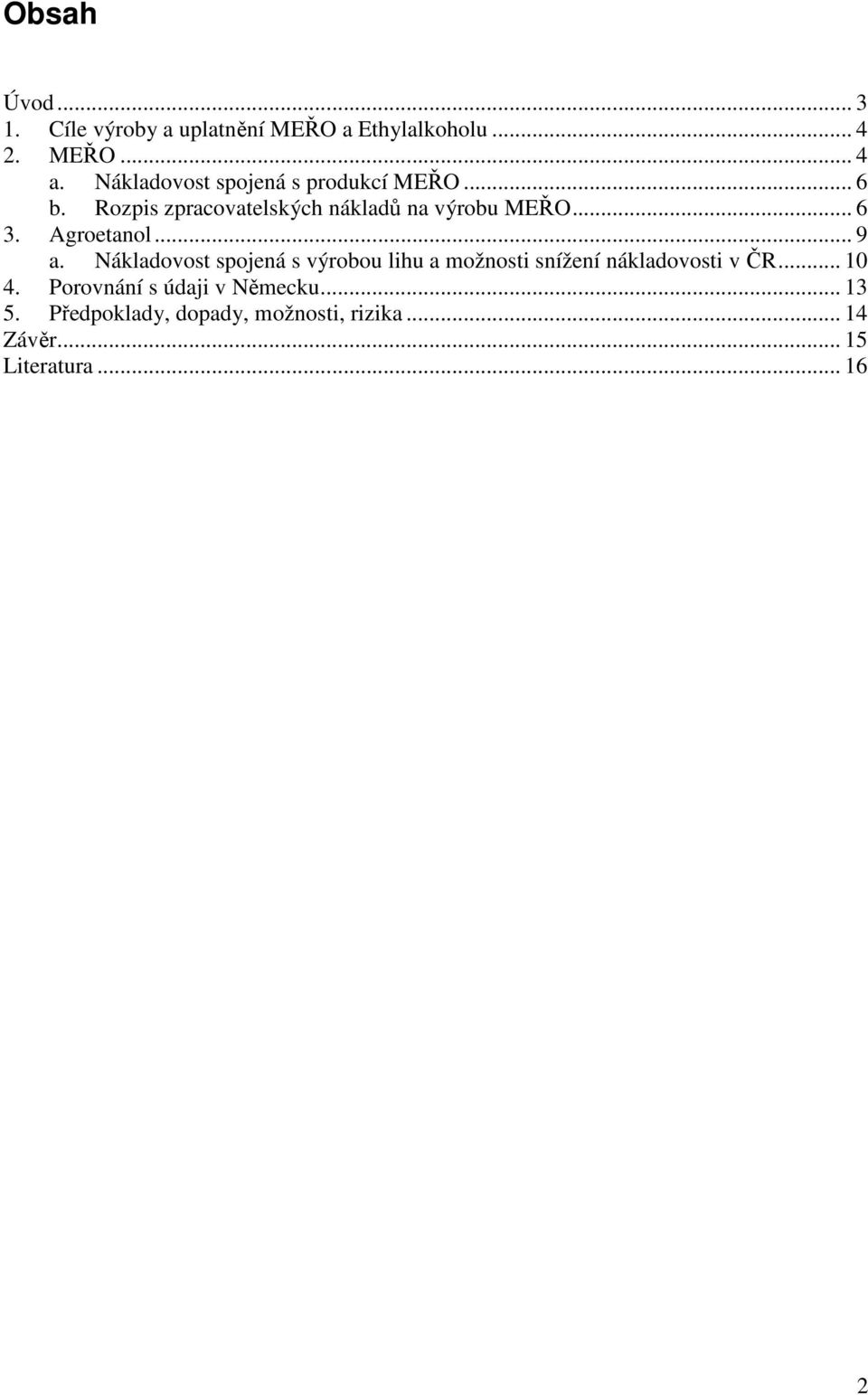 Agroetanol... 9 a. Nákladovost spojená s výrobou lihu a možnosti snížení nákladovosti v ČR... 10 4.
