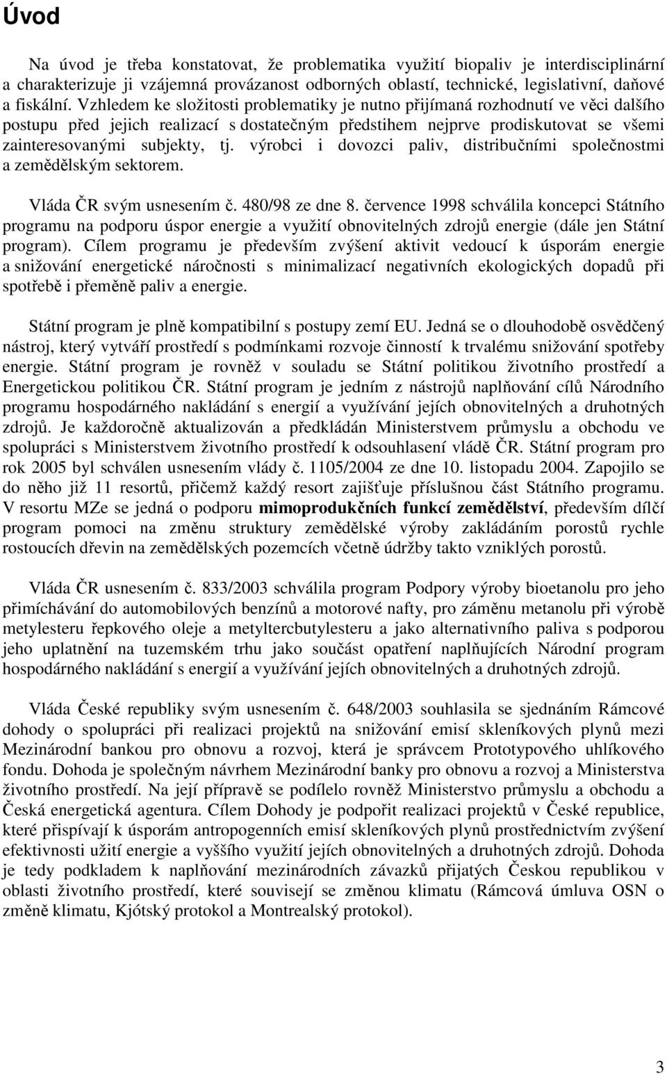 výrobci i dovozci paliv, distribučními společnostmi a zemědělským sektorem. Vláda ČR svým usnesením č. 480/98 ze dne 8.