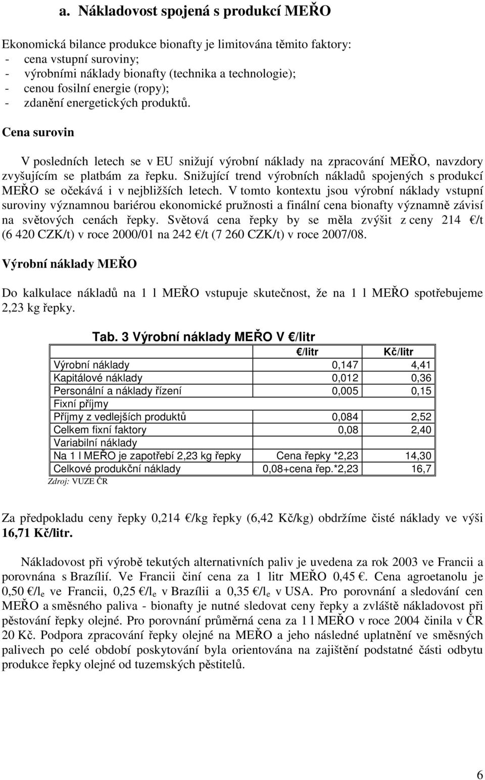 Snižující trend výrobních nákladů spojených s produkcí MEŘO se očekává i v nejbližších letech.